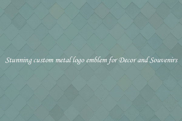 Stunning custom metal logo emblem for Decor and Souvenirs