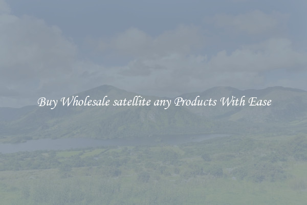 Buy Wholesale satellite any Products With Ease