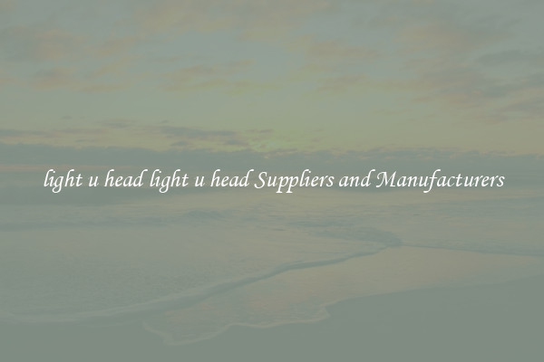 light u head light u head Suppliers and Manufacturers