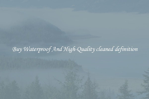 Buy Waterproof And High-Quality cleaned definition
