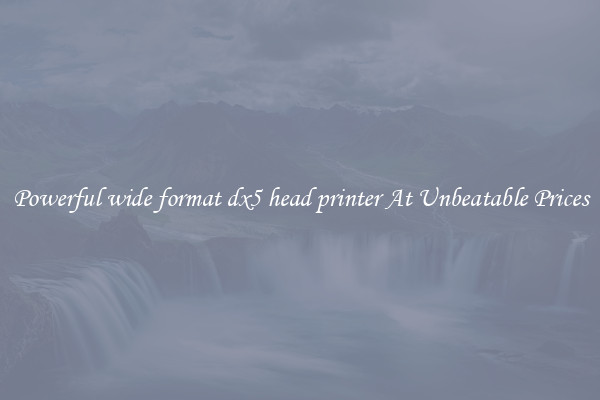 Powerful wide format dx5 head printer At Unbeatable Prices