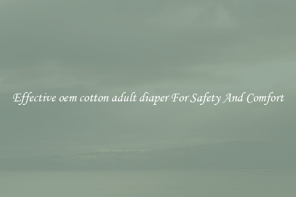 Effective oem cotton adult diaper For Safety And Comfort