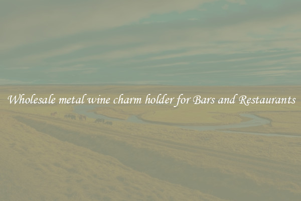 Wholesale metal wine charm holder for Bars and Restaurants