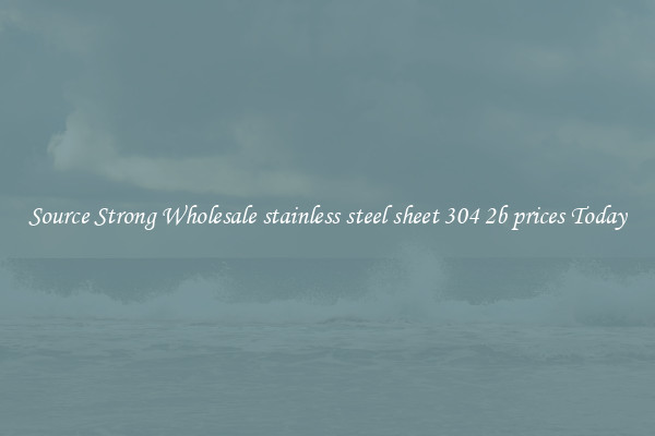 Source Strong Wholesale stainless steel sheet 304 2b prices Today