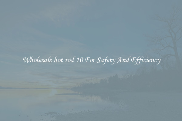 Wholesale hot rod 10 For Safety And Efficiency