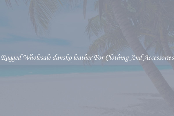 Rugged Wholesale dansko leather For Clothing And Accessories