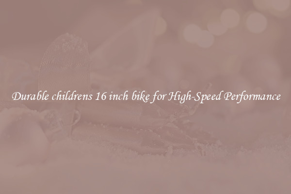 Durable childrens 16 inch bike for High-Speed Performance