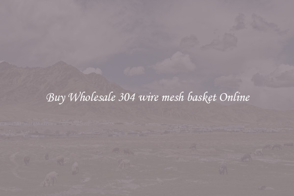 Buy Wholesale 304 wire mesh basket Online