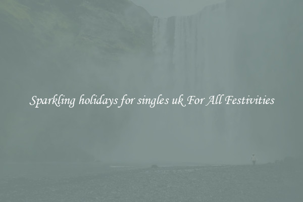 Sparkling holidays for singles uk For All Festivities