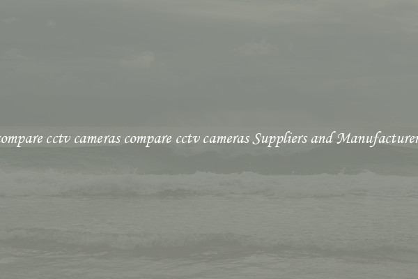 compare cctv cameras compare cctv cameras Suppliers and Manufacturers
