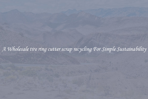  A Wholesale tire ring cutter scrap recycling For Simple Sustainability 