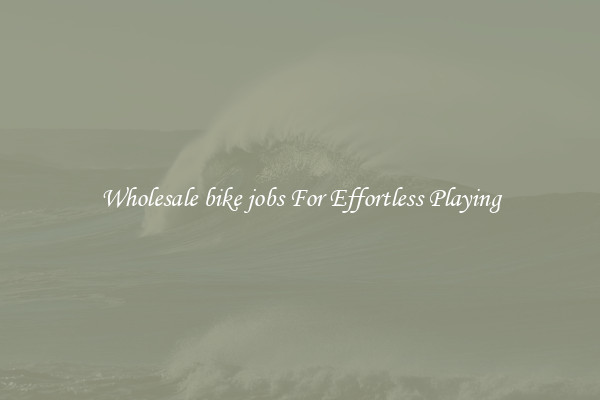 Wholesale bike jobs For Effortless Playing