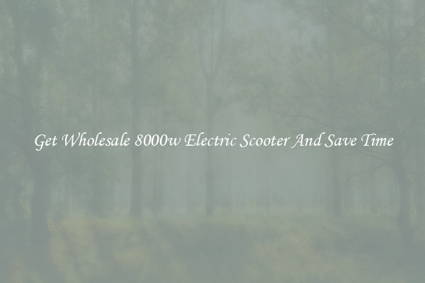 Get Wholesale 8000w Electric Scooter And Save Time