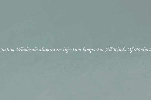 Custom Wholesale aluminium injection lamps For All Kinds Of Products