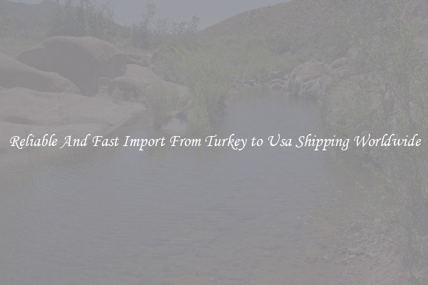 Reliable And Fast Import From Turkey to Usa Shipping Worldwide