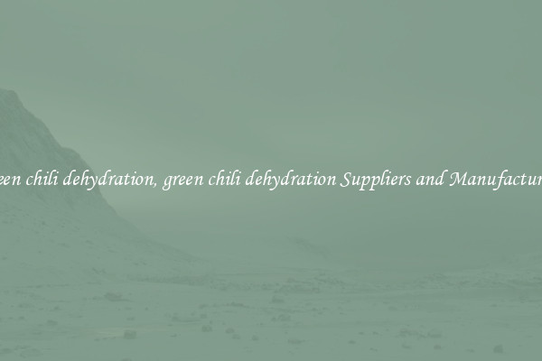 green chili dehydration, green chili dehydration Suppliers and Manufacturers