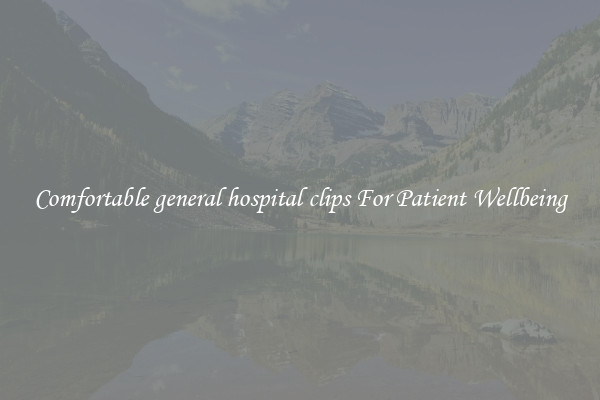 Comfortable general hospital clips For Patient Wellbeing