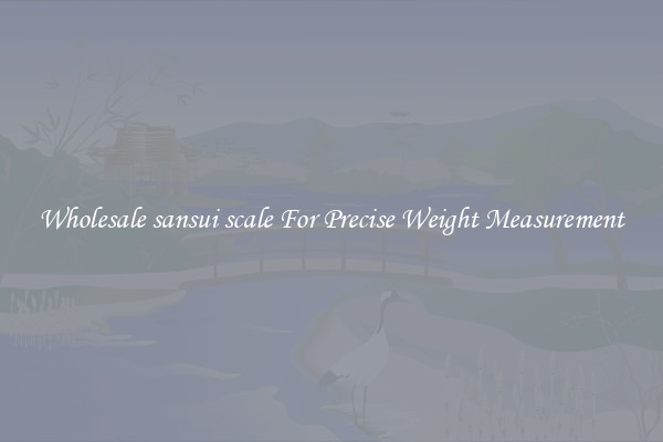 Wholesale sansui scale For Precise Weight Measurement