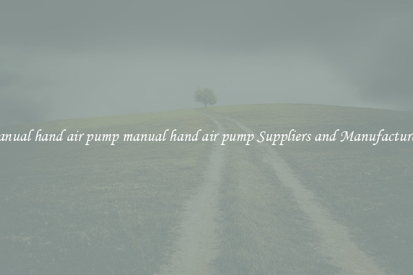 manual hand air pump manual hand air pump Suppliers and Manufacturers
