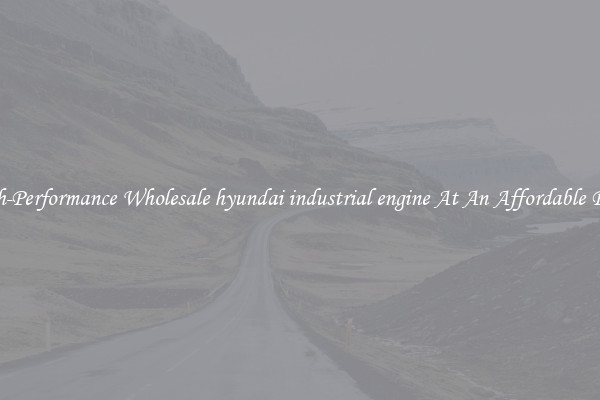 High-Performance Wholesale hyundai industrial engine At An Affordable Price 
