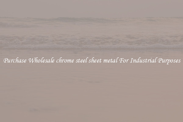 Purchase Wholesale chrome steel sheet metal For Industrial Purposes