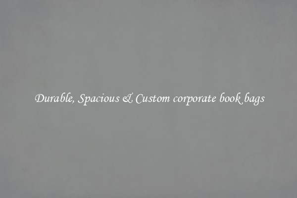 Durable, Spacious & Custom corporate book bags