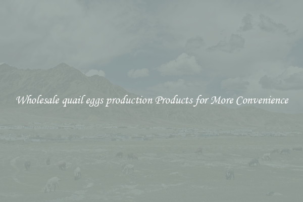 Wholesale quail eggs production Products for More Convenience