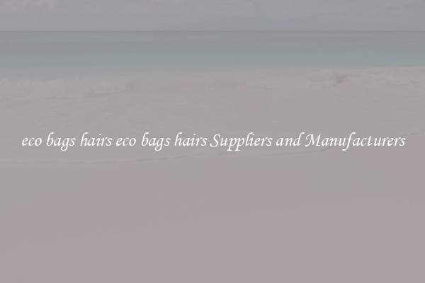 eco bags hairs eco bags hairs Suppliers and Manufacturers