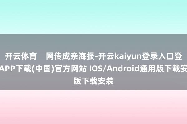 开云体育    网传成亲海报-开云kaiyun登录入口登录APP下载(中国)官方网站 IOS/Android通用版下载安装