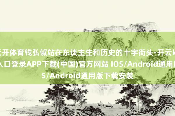 云开体育钱弘俶站在东谈主生和历史的十字街头-开云kaiyun登录入口登录APP下载(中国)官方网站 IOS/Android通用版下载安装