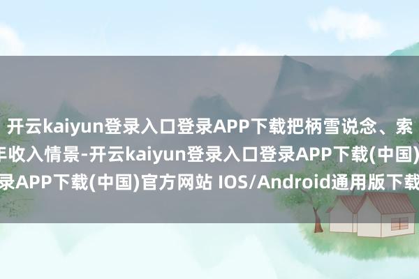 开云kaiyun登录入口登录APP下载把柄雪说念、索说念限制数目以及频年收入情景-开云kaiyun登录入口登录APP下载(中国)官方网站 IOS/Android通用版下载安装
