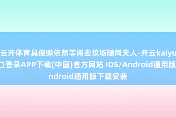 云开体育具俊晔依然等闲去坟场随同夫人-开云kaiyun登录入口登录APP下载(中国)官方网站 IOS/Android通用版下载安装