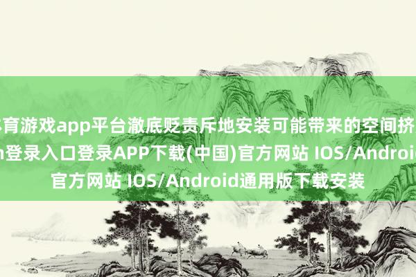 体育游戏app平台澈底贬责斥地安装可能带来的空间挤压问题-开云kaiyun登录入口登录APP下载(中国)官方网站 IOS/Android通用版下载安装
