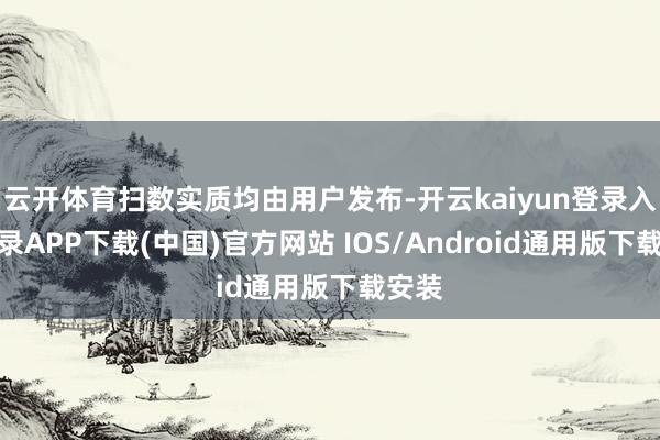云开体育扫数实质均由用户发布-开云kaiyun登录入口登录APP下载(中国)官方网站 IOS/Android通用版下载安装