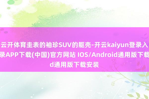 云开体育圭表的袖珍SUV的躯壳-开云kaiyun登录入口登录APP下载(中国)官方网站 IOS/Android通用版下载安装