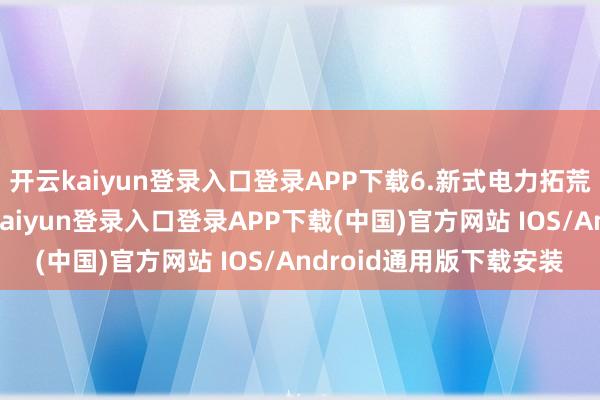 开云kaiyun登录入口登录APP下载6.新式电力拓荒与能源装备展区-开云kaiyun登录入口登录APP下载(中国)官方网站 IOS/Android通用版下载安装