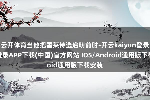 云开体育当他把雪莱诗选递畴前时-开云kaiyun登录入口登录APP下载(中国)官方网站 IOS/Android通用版下载安装