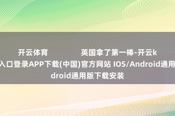 开云体育 英国拿了第一棒-开云kaiyun登录入口登录APP下载(中国)官方网站 IOS/Android通用版下载安装