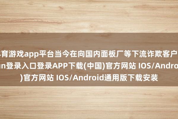 体育游戏app平台当今在向国内面板厂等下流诈欺客户送样阶段-开云kaiyun登录入口登录APP下载(中国)官方网站 IOS/Android通用版下载安装