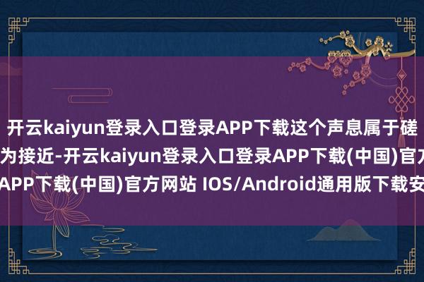 开云kaiyun登录入口登录APP下载这个声息属于磋议室内和许亦年齿最为接近-开云kaiyun登录入口登录APP下载(中国)官方网站 IOS/Android通用版下载安装