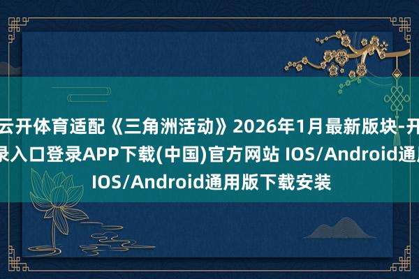 云开体育适配《三角洲活动》2026年1月最新版块-开云kaiyun登录入口登录APP下载(中国)官方网站 IOS/Android通用版下载安装