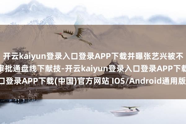 开云kaiyun登录入口登录APP下载并曝张艺兴被不断具体本色：暂停一年审批通盘线下献技-开云kaiyun登录入口登录APP下载(中国)官方网站 IOS/Android通用版下载安装