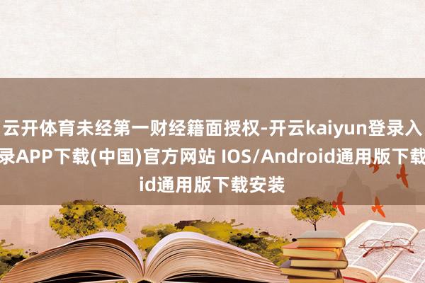 云开体育未经第一财经籍面授权-开云kaiyun登录入口登录APP下载(中国)官方网站 IOS/Android通用版下载安装